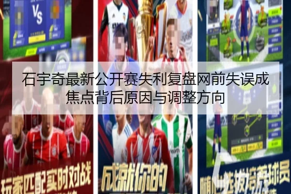 石宇奇最新公开赛失利复盘网前失误成焦点背后原因与调整方向